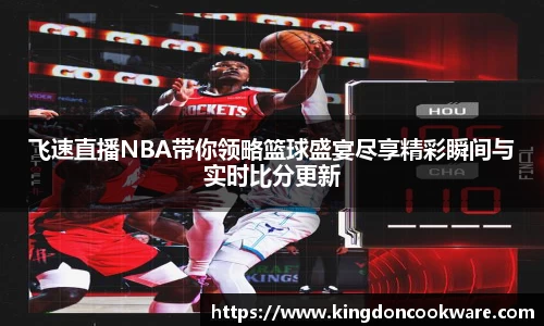 /uploads/images/20251116/fei-su-zhi-bo-NBA-dai-ni-ling-lyue-lan-qiu-sheng-yan-jin-xiang-jing-cai-shun-jian-yu-shi-shi-bi-fen-.webp